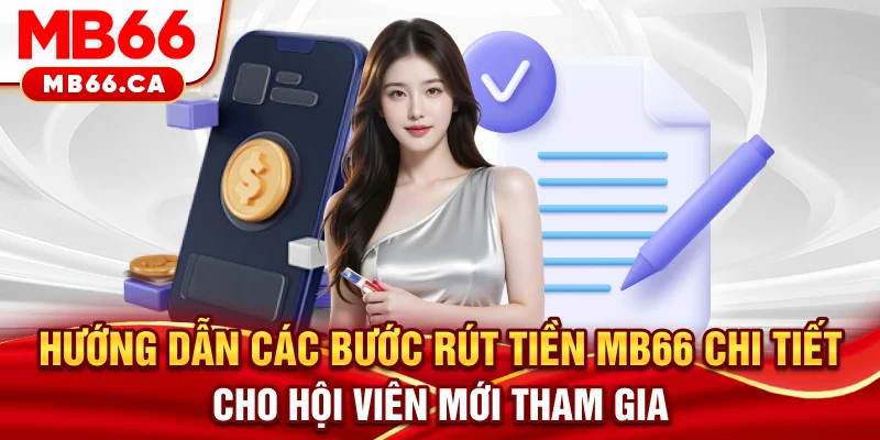 Rút Tiền MB66 Hướng dẫn các bước rút tiền MB66 chi tiết cho hội viên mới tham gia