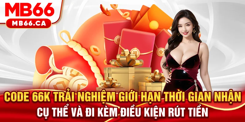Nhận Ngay Code 66k Trải Nghiệm MB66 - Khởi Đầu Không Cần Nạp Code 66k trải nghiệm giới hạn thời gian nhận cụ thể và đi kèm điều kiện rút tiền
