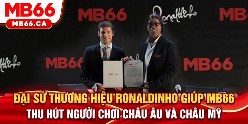 Đại Sứ Thương Hiệu Ronaldinho Và Bước Ngoặt Đáng Nhớ Của MB66 Đại sứ thương hiệu Ronaldinho giúp MB66 thu hút người chơi châu Âu và châu Mỹ