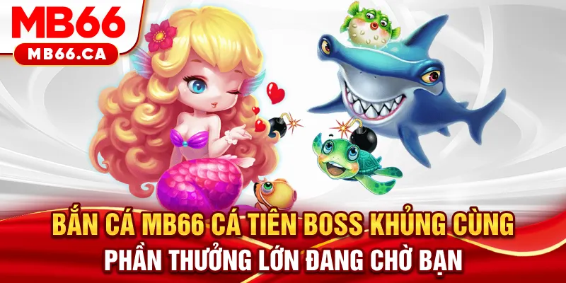 Bắn cá Mb66 - Cá Tiên Boss Khủng Cùng Phần Thưởng Lớn Cho Bạn