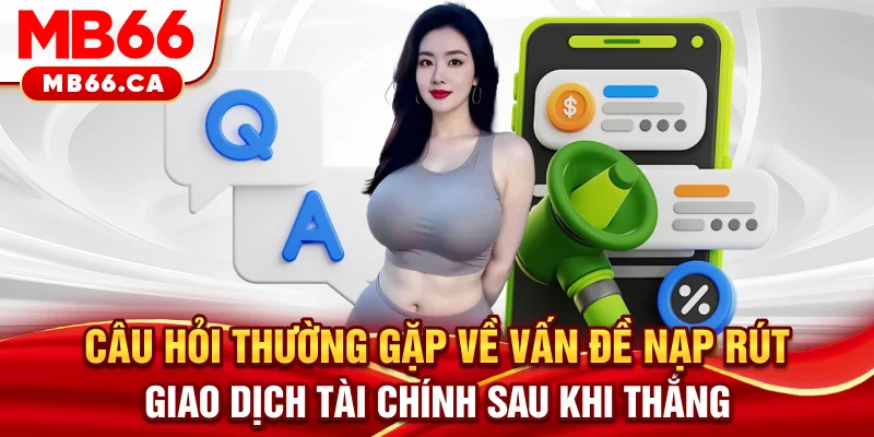 Câu Hỏi Thường Gặp MB66 - Giải Đáp Chi Tiết Từ A Đến Z Từ Nhà Cái Câu hỏi thường gặp về vấn đề nạp rút, giao dịch tài chính sau khi thắng
