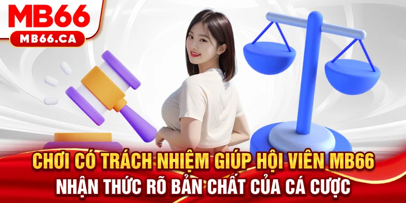 Chơi có trách nhiệm Chơi có trách nhiệm giúp hội viên MB66 nhận thức rõ bản chất của cá cược