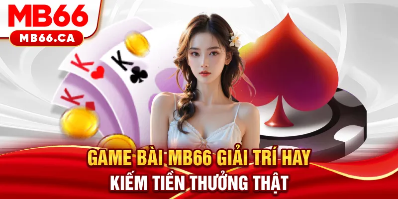 Game Bài MB66 - Giải Trí Hay, Kiếm Tiền Thưởng Thật Game bài Mb66 - Giải trí hay kiếm tiền thưởng thật