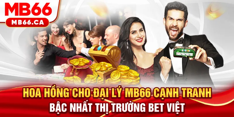 Đại Lý MB66 - Cơ Hội Kinh Doanh Vốn 0 Đồng, Doanh Thu Tiền Tỷ Hoa hồng cho đại lý MB66 cạnh tranh bậc nhất thị trường bet Việt