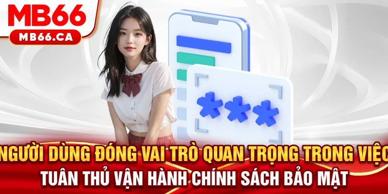 Chính sách bảo mật Người dùng đóng vai trò quan trọng trong việc tuân thủ, vận hành chính sách bảo mật