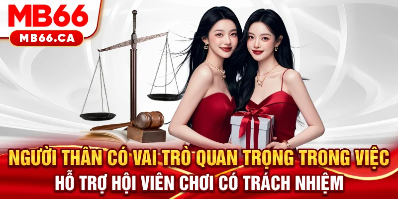 Chơi có trách nhiệm Người thân có vai trò quan trọng trong việc hỗ trợ hội viên chơi có trách nhiệm