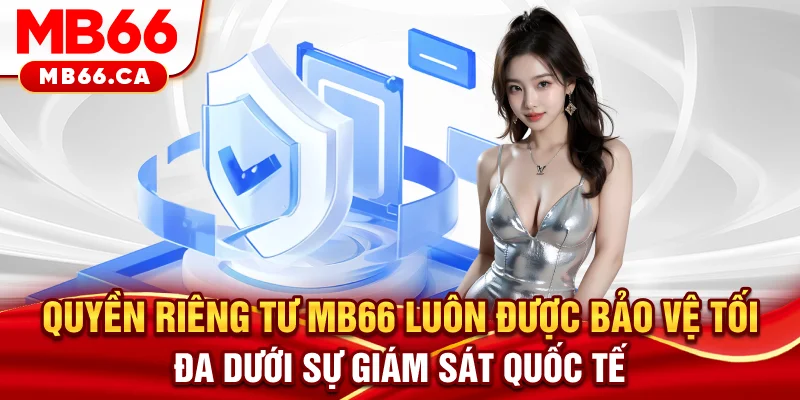 Quyền riêng tư Quyền riêng tư MB66 luôn được bảo vệ tối đa dưới sự giám sát quốc tế