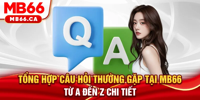 Câu Hỏi Thường Gặp MB66 - Giải Đáp Chi Tiết Từ A Đến Z Từ Nhà Cái Tổng hợp câu hỏi thường gặp tại MB66 từ A - Z