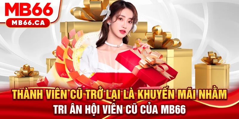Thành Viên Cũ Trở Lại MB66 - Quay Lại Là Có Quà Hấp Dẫn Thành viên cũ trở lại MB66 là khuyến mãi nhằm tri ân hội viên cũ của nhà cái
