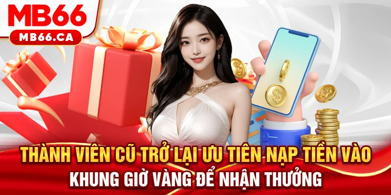 Thành Viên Cũ Trở Lại MB66 - Quay Lại Là Có Quà Hấp Dẫn Thành viên cũ trở lại MB66 - Ưu tiên nạp tiền vào khung giờ vàng để nhận thưởng